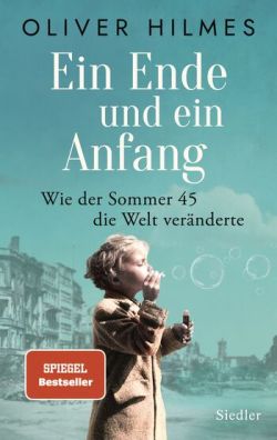 Ein Ende und ein Anfang - Wie der Sommer 45 die Welt veränderte von Oliver Helmes, Siedler Verlag