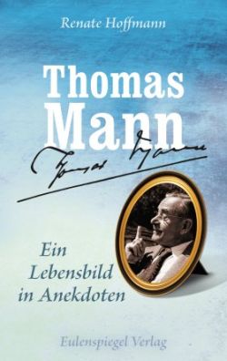 Thomas Mann Ein Lebensbild in Anekdoten von Renate Hoffmann Eulenspiegel Verlag