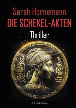Die Schekel-Akten Thriller von Sarah Hornemann R.G. Fischer Verlag
